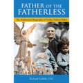 Father of the Fatherless: The Authorized Biography of Father Nelson Baker - Hardcover