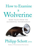 How to Examine a Wolverine: More Tales from the Accidental Veterinarian - Paperback
