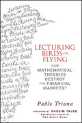Lecturing Birds on Flying: Can Mathematical Theories Destroy the Financial Markets? - Hardcover