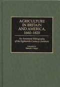 Agriculture in Britain and America, 1660-1820: An Annotated Bibliography of the Eighteenth-Century Literature - Hardcover