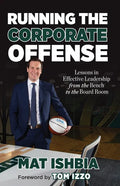 Running the Corporate Offense: Lessons in Effective Leadership from the Bench to the Boardroom - Paperback