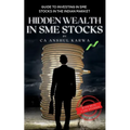 Hidden Wealth in SME Stocks: Guide to Investing in SME IPO and Shares in the Indian Market - Paperback