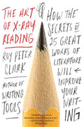 The Art of X-Ray Reading: How the Secrets of 25 Great Works of Literature Will Improve Your Writing - Paperback