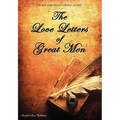 The Love Letters of Great Men - The Most Comprehensive Collection Available - Hardcover