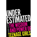 Underestimated: The Wisdom and Power of Teenage Girls - Hardcover