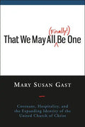 That We May All (Finally!) Be One: Covenant, Hospitality, and the Expanding Identity of the United Church of Christ - Paperback