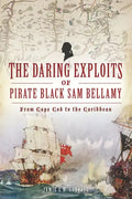 The Daring Exploits of Pirate Black Sam Bellamy: From Cape Cod to the Caribbean - Paperback