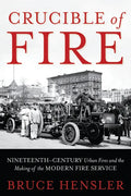 Crucible of Fire: Nineteenth-Century Urban Fires and the Making of the Modern Fire Service - Hardcover