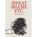 Cally Spooner: Sweat Shame Etc. - Hardcover