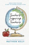 Teachers Inspiring Teachers: Insight from Teachers to Keep You Inspired 365 Days a Year - Hardcover
