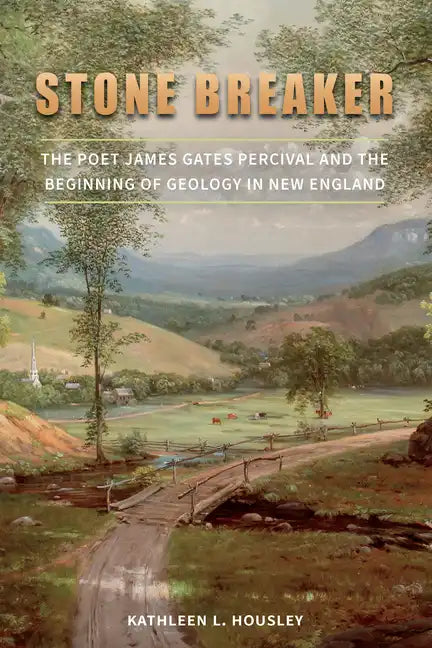 Stone Breaker: The Poet James Gates Percival and the Beginning of Geology in New England - Hardcover