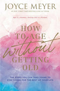 How to Age Without Getting Old: The Steps You Can Take Today to Stay Young for the Rest of Your Life - Paperback