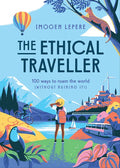 The Ethical Traveler: 100 Ways to Roam the World (Without Ruining It!) - Hardcover
