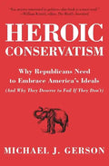 Heroic Conservatism: Why Republicans Need to Embrace America's Ideals (and Why They Deserve to Fail If They Don't) - Paperback