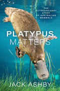 Platypus Matters: The Extraordinary Story of Australian Mammals - Hardcover