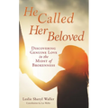 He Called Her Beloved: Discovering Genuine Love in the Midst of Brokenness - Paperback