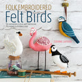Folk Embroidered Felt Birds: 20 Modern Folk Art Designs to Make & Embellish - Paperback