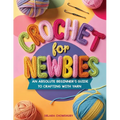 Crochet for Newbies: An Absolute Beginner's Guide to Crafting With Yarn - Paperback