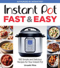 Instant Pot Fast & Easy: 100 Simple and Delicious Recipes for Your Instant Pot - Paperback