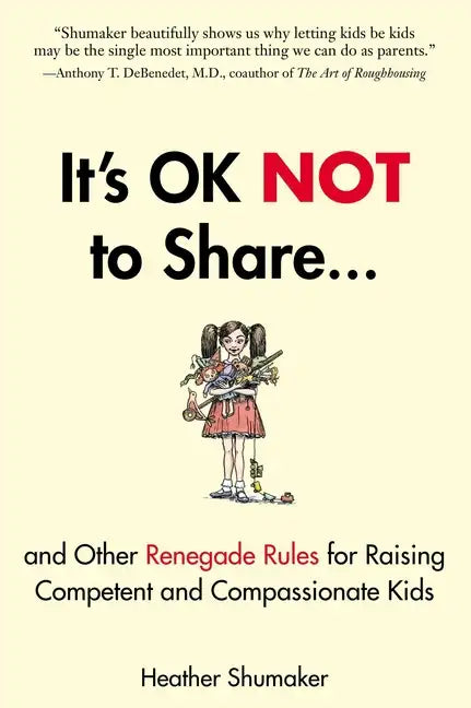 It's Ok Not to Share and Other Renegade Rules for Raising Competent and Compassionate Kids - Paperback