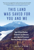 This Land Was Saved for You and Me: How Gifford Pinchot, Frederick Law Olmsted, and a Band of Foresters Rescued America's Public Lands - Hardcover