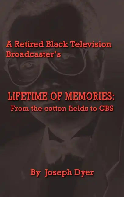 A Retired Black Television Broadcaster's LIFETIME OF MEMORIES: From the cotton fields to CBS - Hardcover