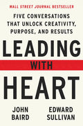 Leading with Heart: Five Conversations That Unlock Creativity, Purpose, and Results - Hardcover