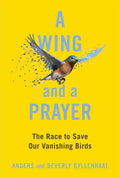 A Wing and a Prayer: The Race to Save Our Vanishing Birds - Hardcover