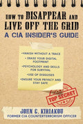 How to Disappear and Live Off the Grid: A CIA Insider's Guide - Paperback