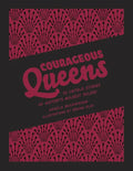 Courageous Queens: 10 Untold Stories of History's Boldest Rulers - Hardcover