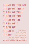 Tired of Trying: How to Hold on to God When You're Frustrated, Fed Up, and Feeling Forgotten - Paperback