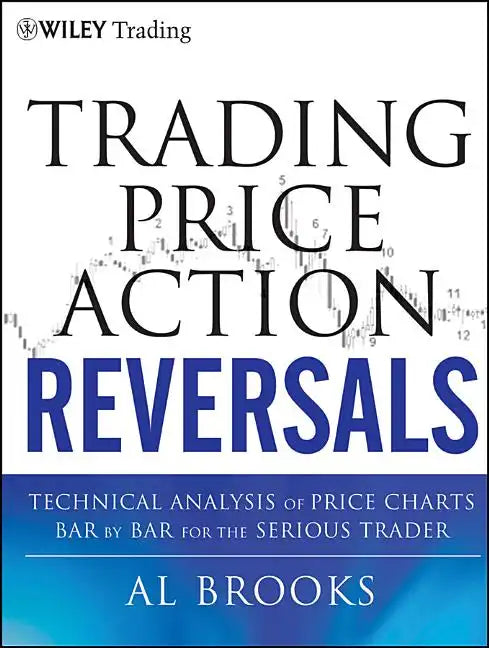 Trading Price Action Reversals: Technical Analysis of Price Charts Bar by Bar for the Serious Trader - Hardcover
