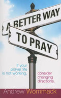 A Better Way to Pray: If Your Prayer Life Is Not Working, Consider Changing Directions - Paperback