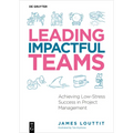 Leading Impactful Teams: Achieving Low-Stress Success in Project Management - Paperback
