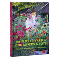 The Flower Yard in Containers & Pots: Creating Paradise Season by Season - Hardcover