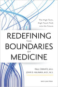 Redefining the Boundaries of Medicine: The High-Tech, High-Touch Path Into the Future - Hardcover