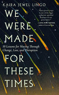 We Were Made for These Times: Ten Lessons for Moving Through Change, Loss, and Disruption - Paperback