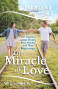 Chicken Soup for the Soul: The Miracle of Love: 101 Stories about Hope, Soul Mates and New Beginnings - Paperback