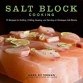 Salt Block Cooking: 70 Recipes for Grilling, Chilling, Searing, and Serving on Himalayan Salt Blocks Volume 1 - Hardcover