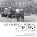 Witnessing the Robbing of the Jews: A Photographic Album, Paris, 1940-1944 - Paperback