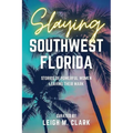 Slaying Southwest Florida: Stories of Powerful Women Leaving their Mark - Paperback
