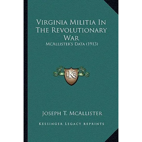 Virginia Militia In The Revolutionary War: McAllister's Data (1913) - Paperback