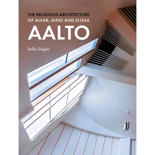 The Religious Architecture of Alvar, Aino and Elissa Aalto - Hardcover