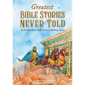 Greatest Bible Stories Never Told: 30 Exciting Stories With Character-Building Lessons - Paperback