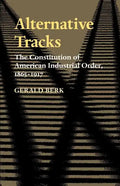 Alternative Tracks: The Constitution of American Industrial Order, 1865-1917 - Paperback