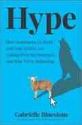 Hype: How Scammers, Grifters, and Con Artists Are Taking Over the Internet--And Why We're Following - Hardcover