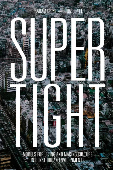 Supertight: Models for Living and Making Culture in Dense Urban Environments - Hardcover