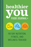 Healthier You Food Journal +: 90-Day Nutrition, Fitness, and Wellness Tracker - Paperback