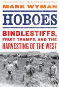 Hoboes: Bindlestiffs, Fruit Tramps, and the Harvesting of the West - Paperback