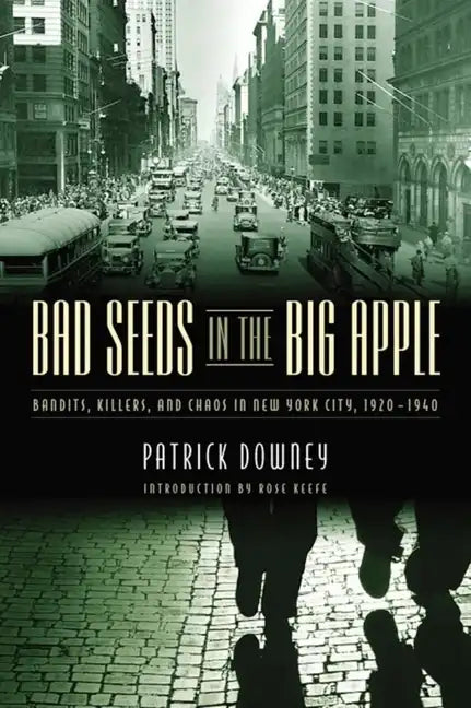 Bad Seeds in the Big Apple: Bandits, Killers, and Chaos in New York City, 1920-1940 - Hardcover